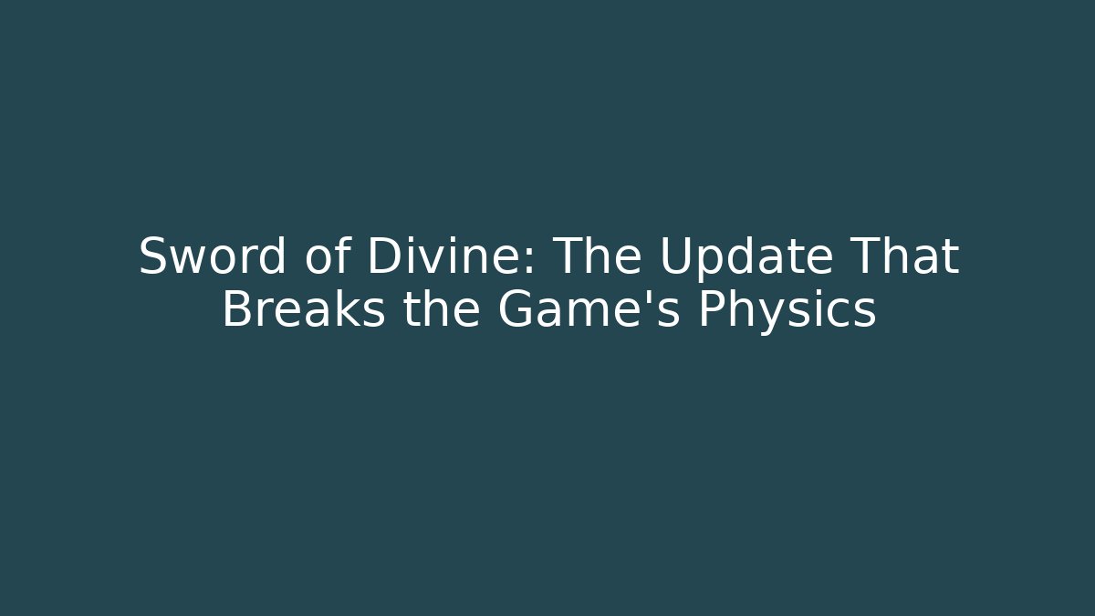 Sword of Divine: The Update That Breaks the Game’s Physics