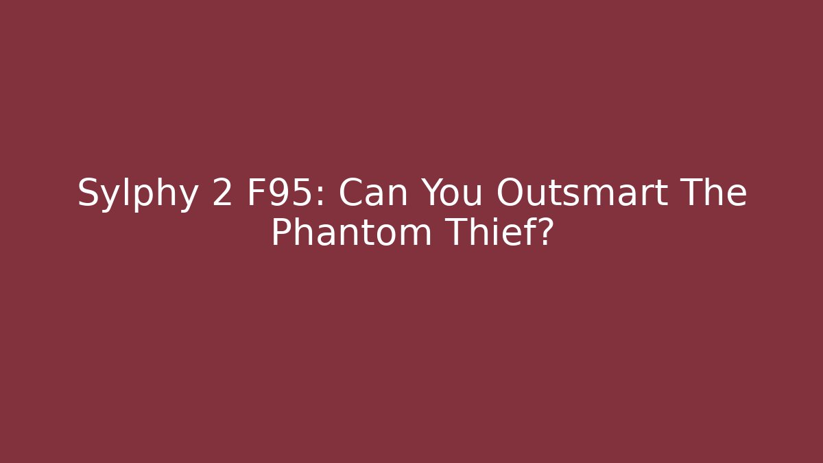Sylphy 2 F95: Can You Outsmart The Phantom Thief?