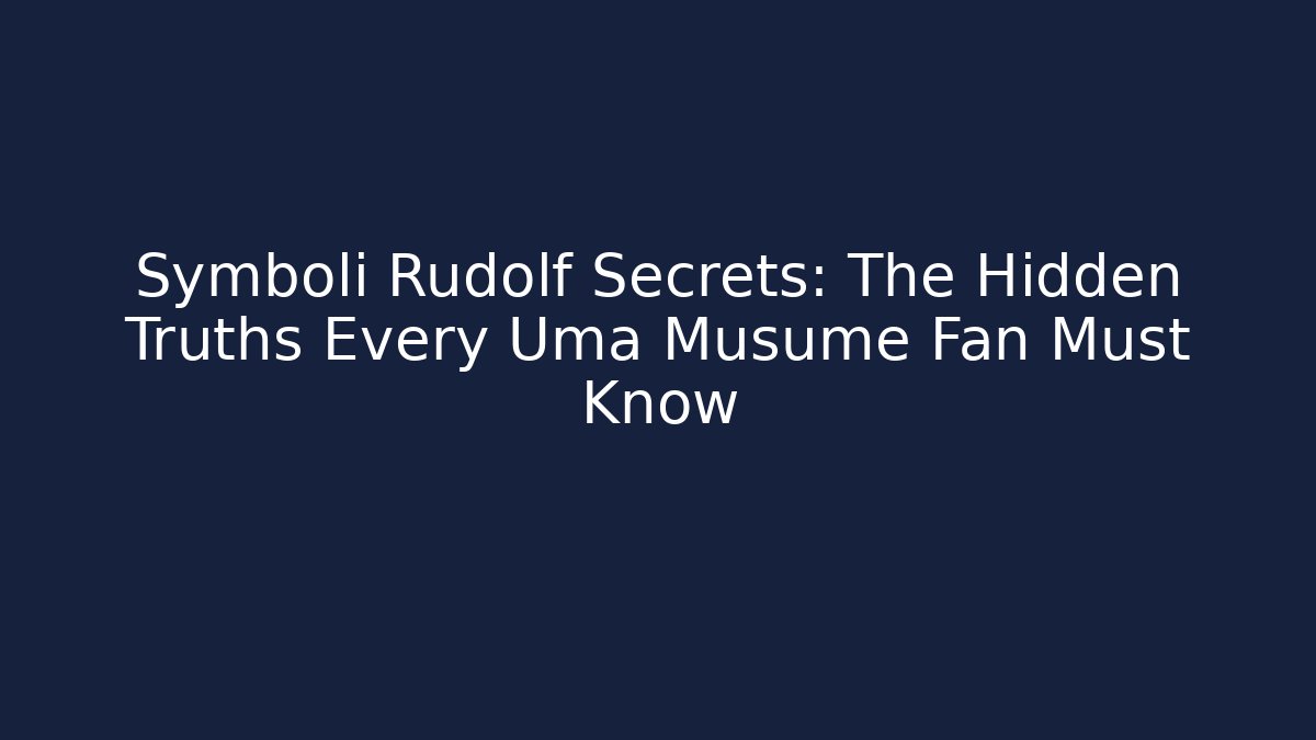 Symboli Rudolf Secrets: The Hidden Truths Every Uma Musume Fan Must Know