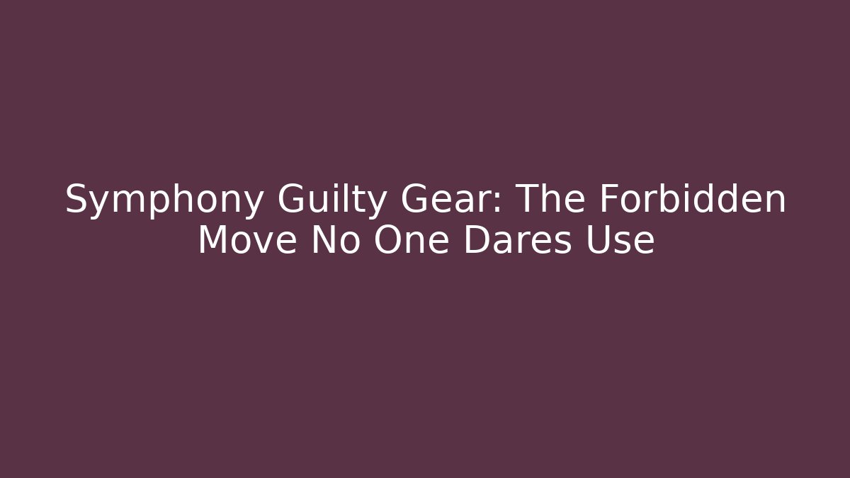 Symphony Guilty Gear: The Forbidden Move No One Dares Use