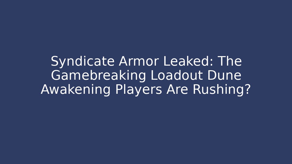Syndicate Armor Leaked: The Gamebreaking Loadout Dune Awakening Players Are Rushing?