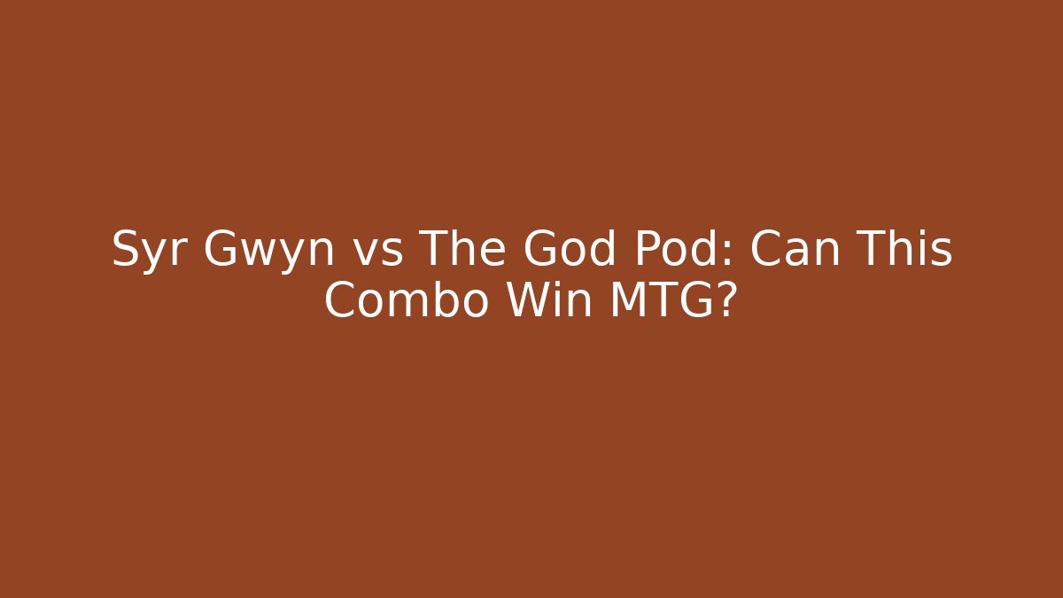 Syr Gwyn vs The God Pod: Can This Combo Win MTG? - Método de Aprovação