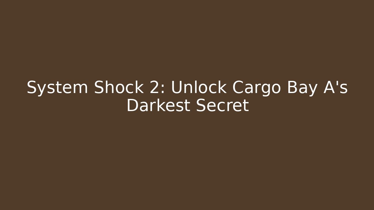 System Shock 2: Unlock Cargo Bay A's Darkest Secret - Método de Aprovação