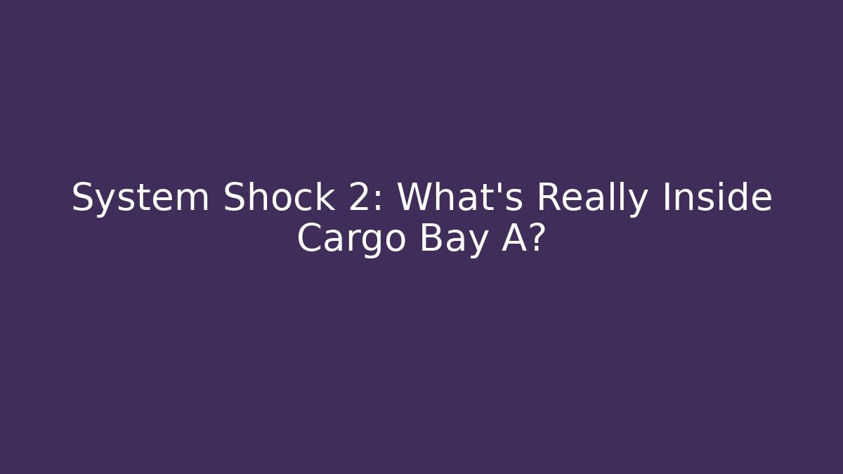 System Shock 2: What's Really Inside Cargo Bay A?
