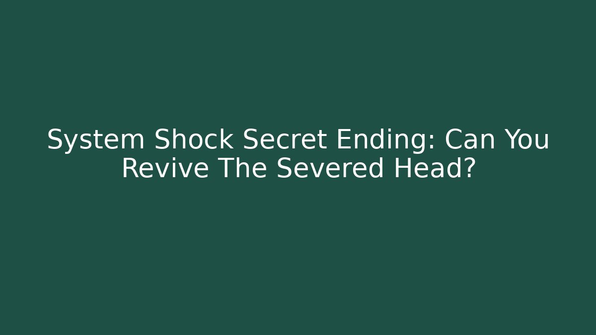 System Shock Secret Ending: Can You Revive The Severed Head?