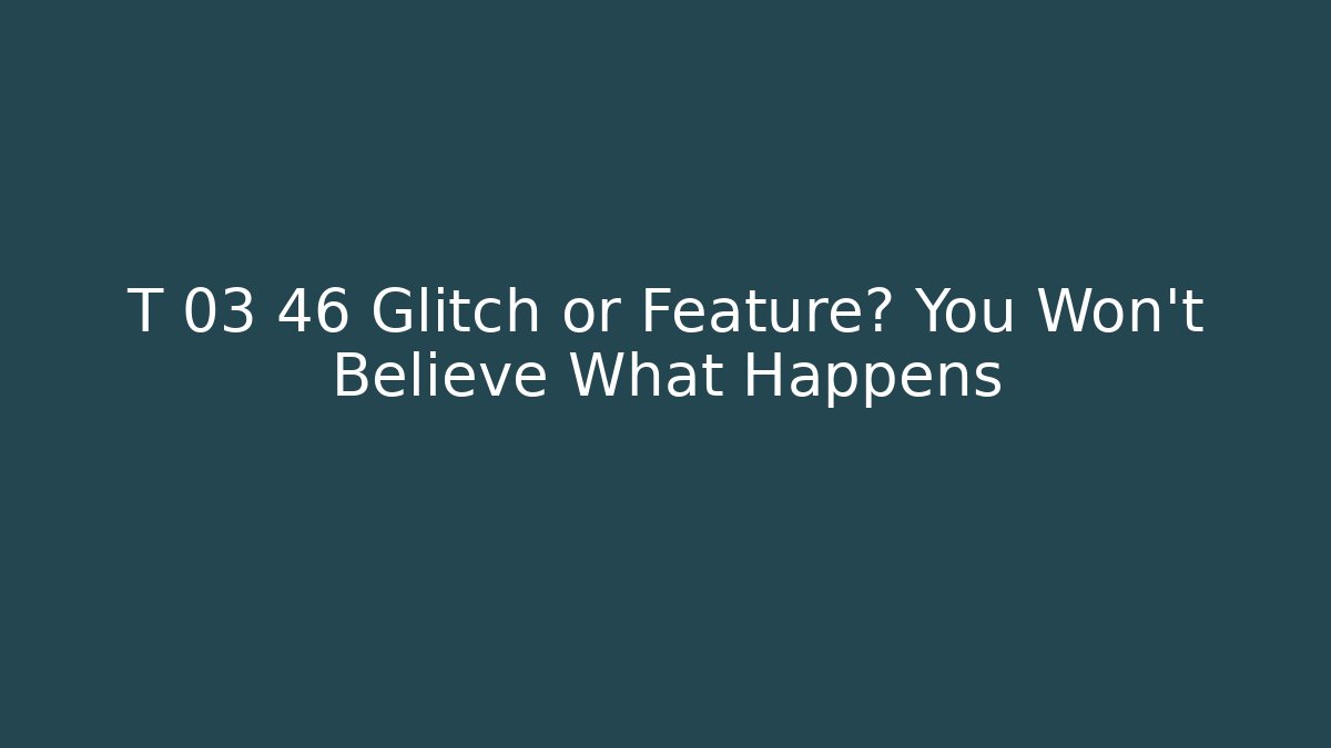 T 03 46 Glitch or Feature? You Won't Believe What Happens