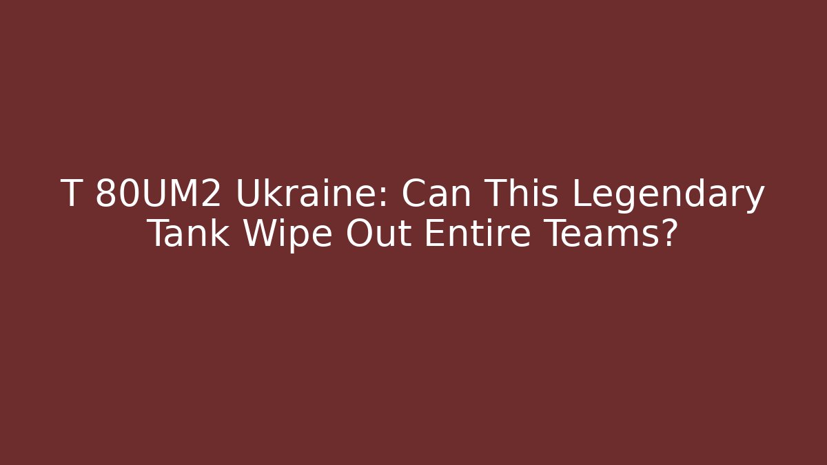 T 80UM2 Ukraine: Can This Legendary Tank Wipe Out Entire Teams?