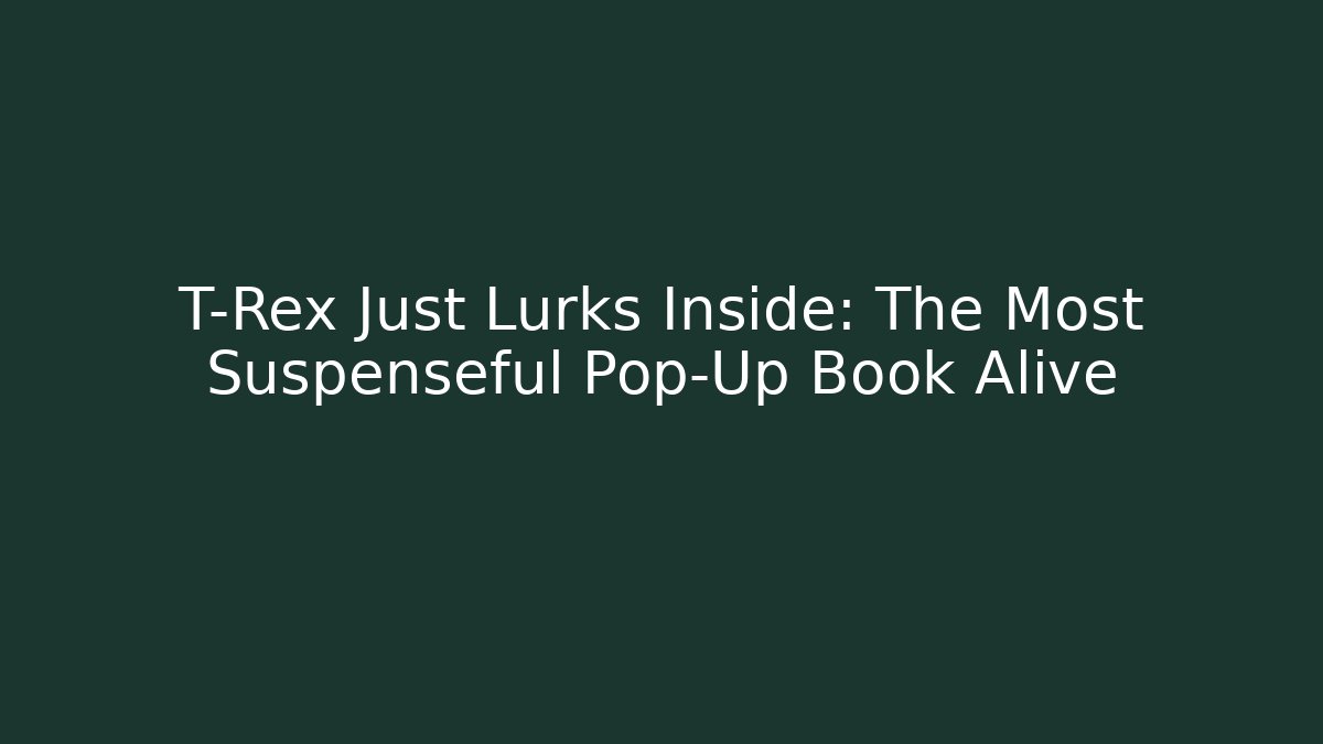 T-Rex Just Lurks Inside: The Most Suspenseful Pop-Up Book Alive