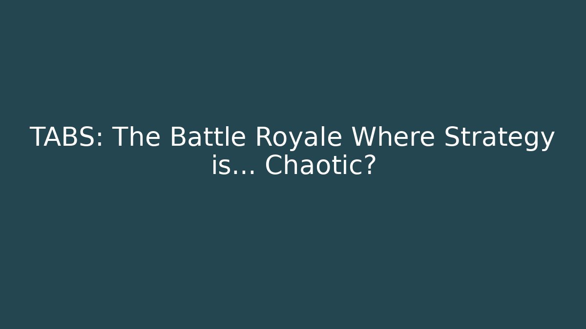 TABS: The Battle Royale Where Strategy is… Chaotic?