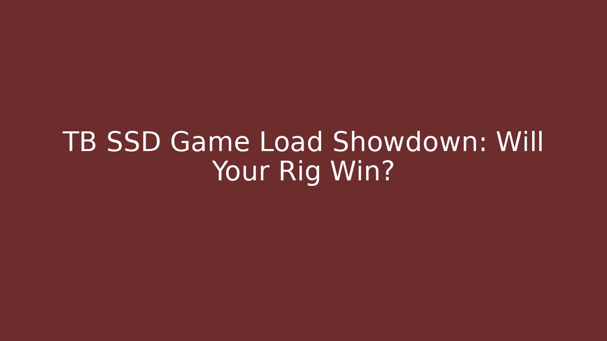 TB SSD Game Load Showdown: Will Your Rig Win?