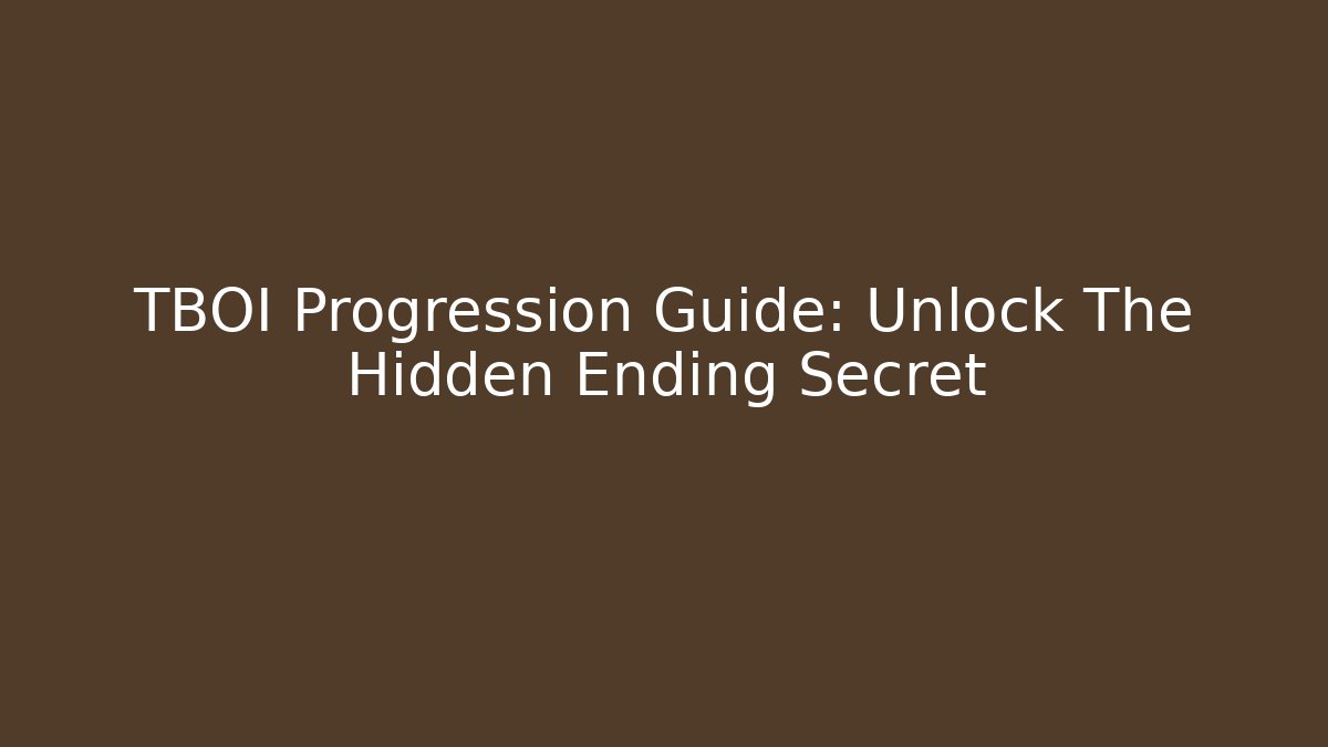 TBOI Progression Guide: Unlock The Hidden Ending Secret