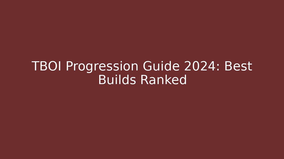 TBOI Progression Guide 2024: Best Builds Ranked