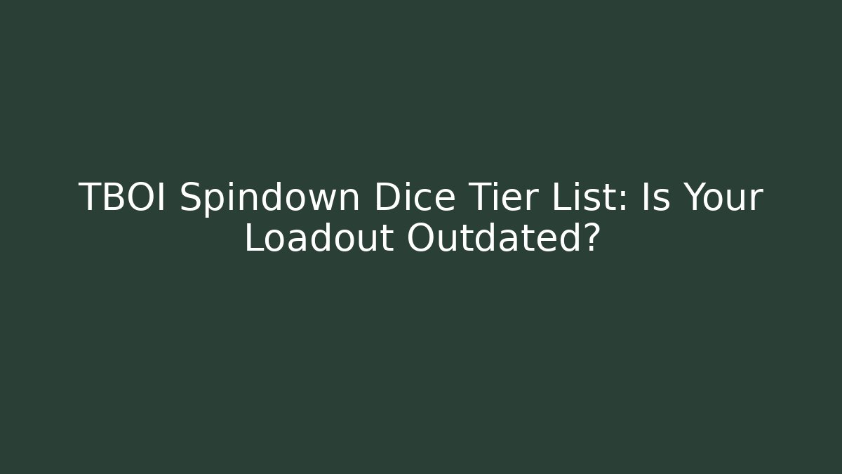 TBOI Spindown Dice Tier List: Is Your Loadout Outdated?