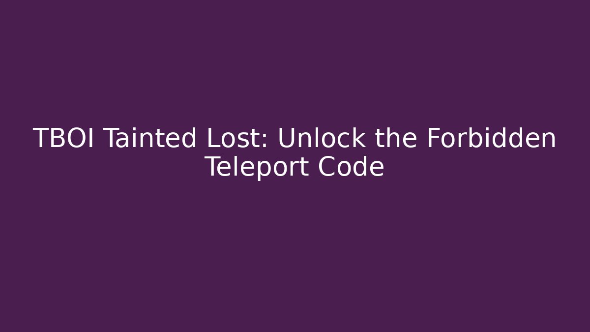 TBOI Tainted Lost: Unlock the Forbidden Teleport Code