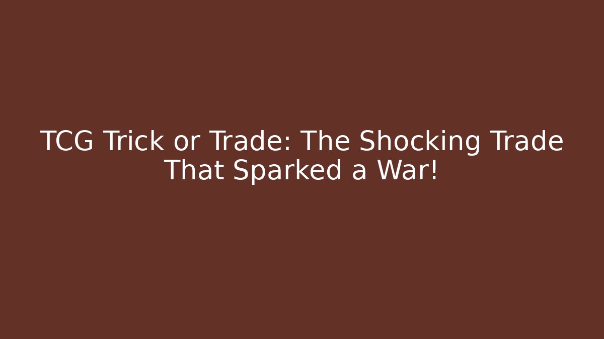 TCG Trick or Trade: The Shocking Trade That Sparked a War!
