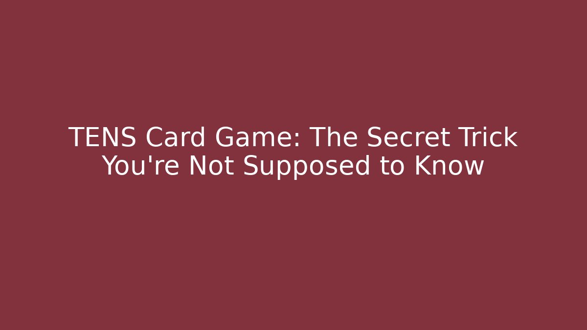 TENS Card Game: The Secret Trick You’re Not Supposed to Know