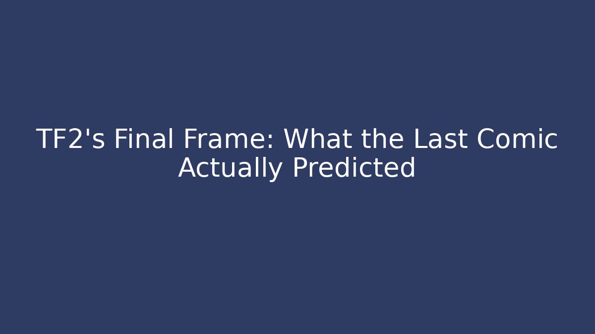 TF2's Final Frame: What the Last Comic Actually Predicted