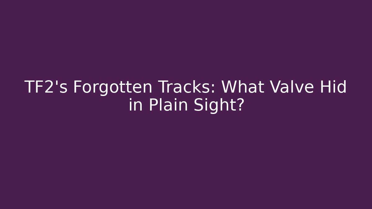 TF2's Forgotten Tracks: What Valve Hid in Plain Sight?