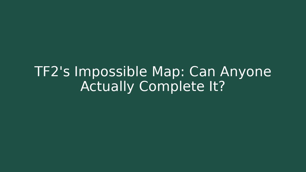 TF2's Impossible Map: Can Anyone Actually Complete It?