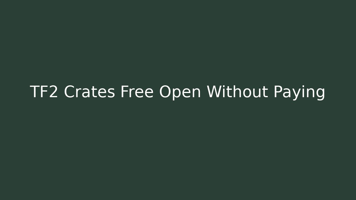 TF2 Crates Free Open Without Paying - Método de Aprovação