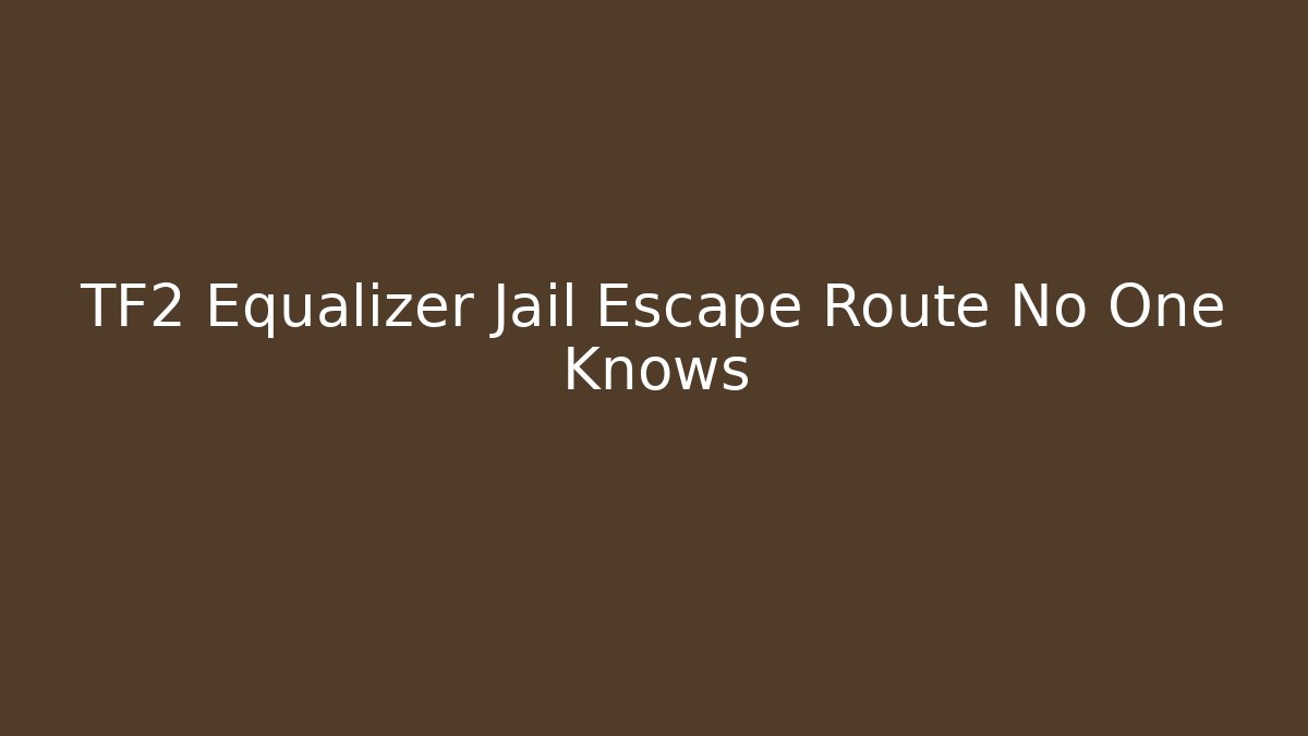 TF2 Equalizer Jail Escape Route No One Knows - Método de Aprovação