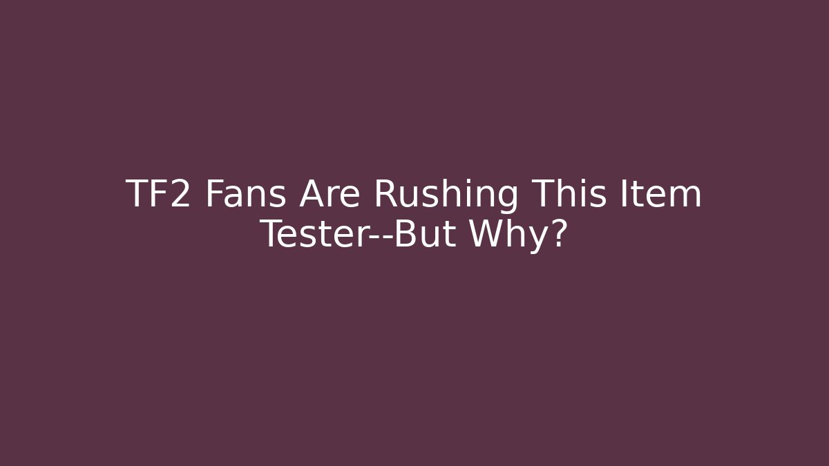 TF2 Fans Are Rushing This Item Tester—But Why?