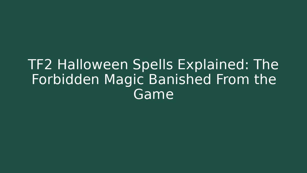TF2 Halloween Spells Explained: The Forbidden Magic Banished From the Game