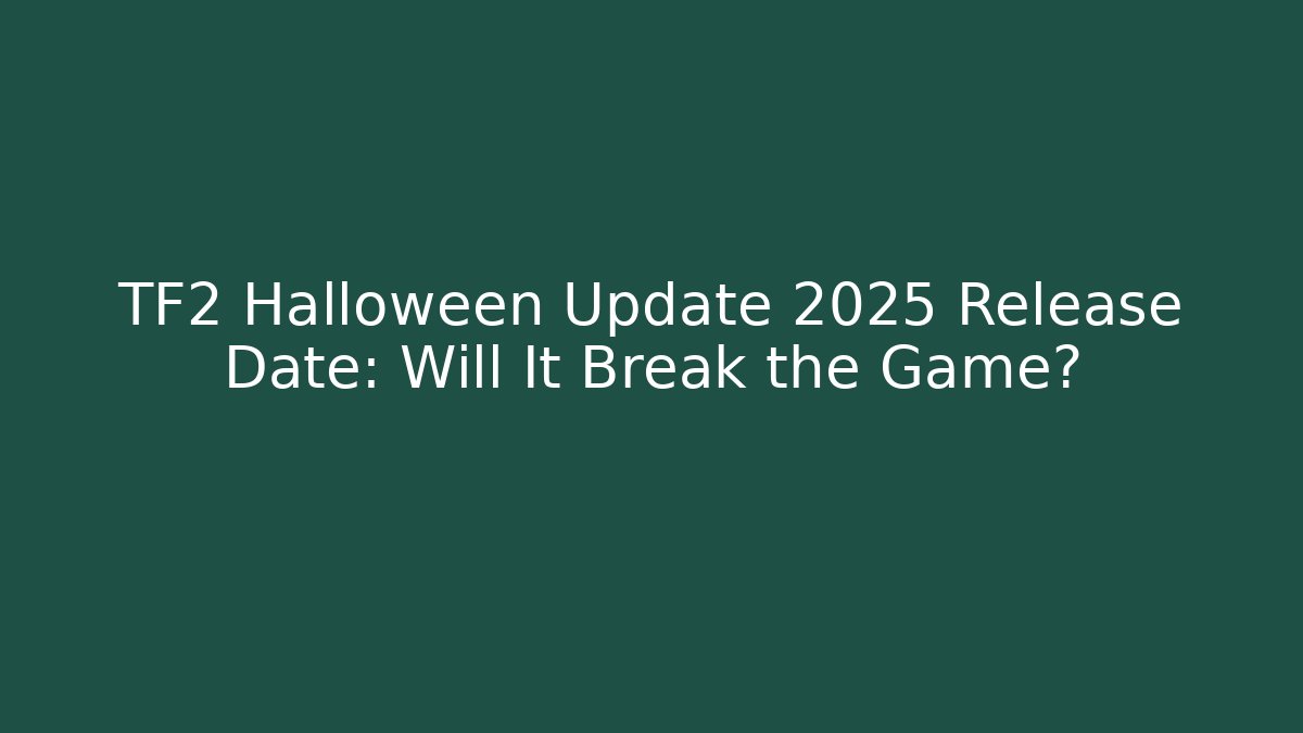 TF2 Halloween Update 2025 Release Date: Will It Break the Game?