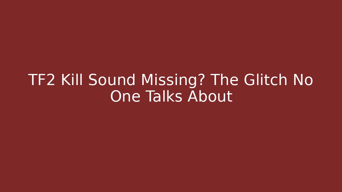TF2 Kill Sound Missing? The Glitch No One Talks About