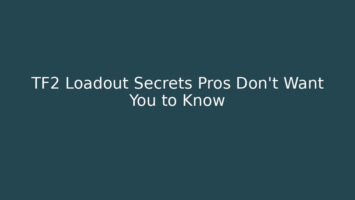 TF2 Loadout Secrets Pros Don't Want You to Know