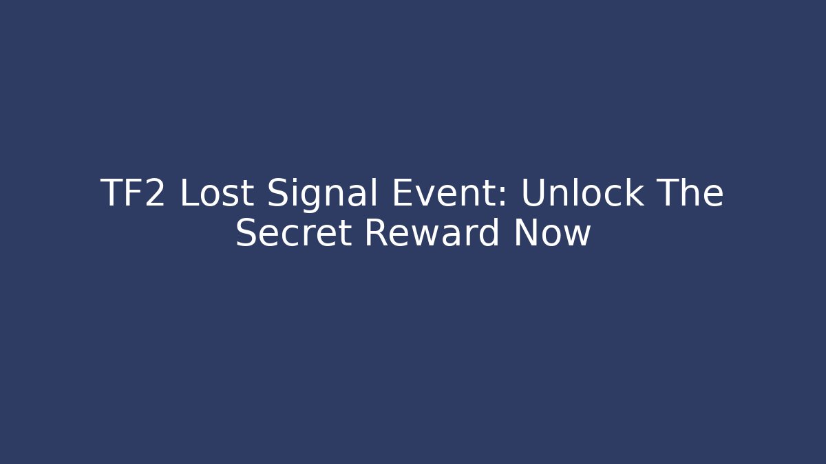 TF2 Lost Signal Event: Unlock The Secret Reward Now