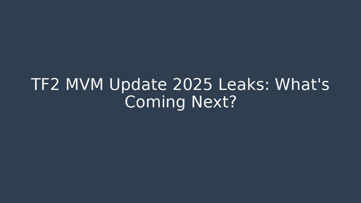 TF2 MVM Update 2025 Leaks: What’s Coming Next?