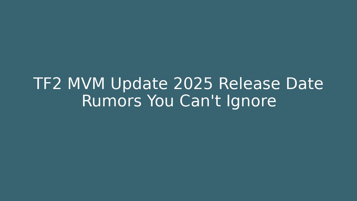 TF2 MVM Update 2025 Release Date Rumors You Can’t Ignore