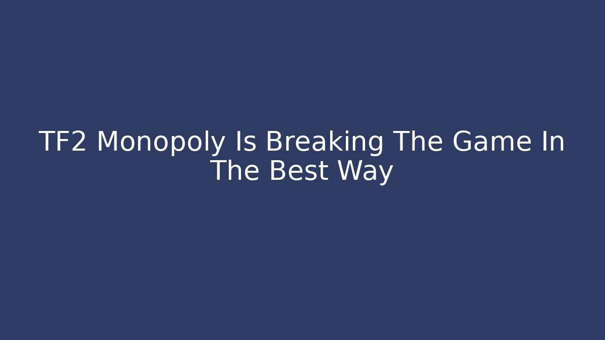 TF2 Monopoly Is Breaking The Game In The Best Way