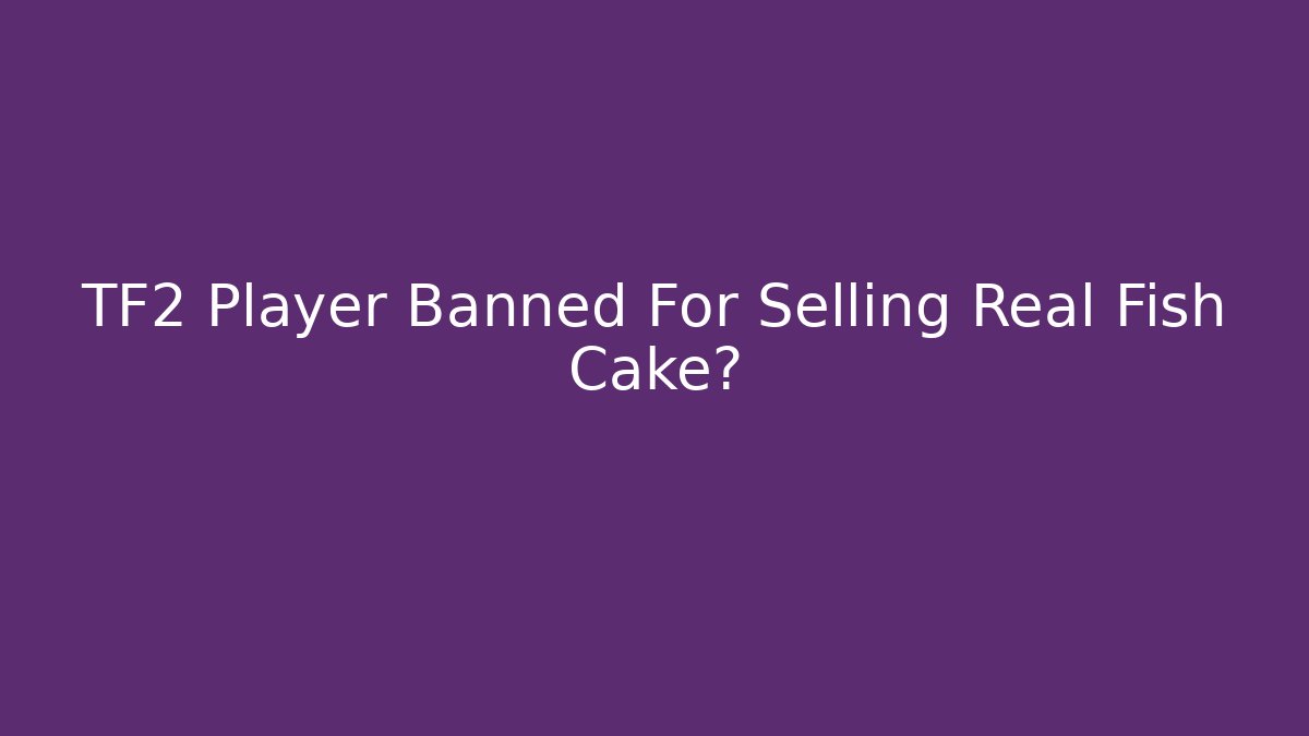 TF2 Player Banned For Selling Real Fish Cake? - Método de Aprovação