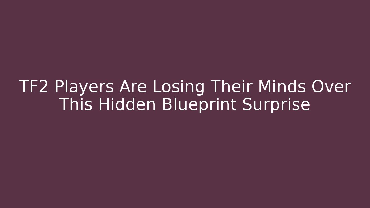 TF2 Players Are Losing Their Minds Over This Hidden Blueprint Surprise