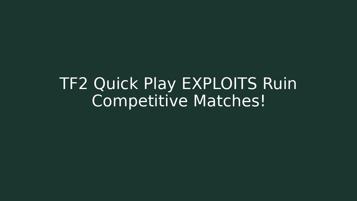 TF2 Quick Play EXPLOITS Ruin Competitive Matches!