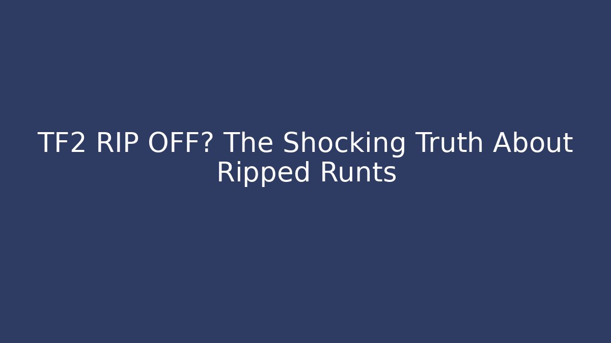 TF2 RIP OFF? The Shocking Truth About Ripped Runts