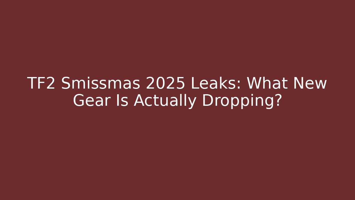 TF2 Smissmas 2025 Leaks: What New Gear Is Actually Dropping?