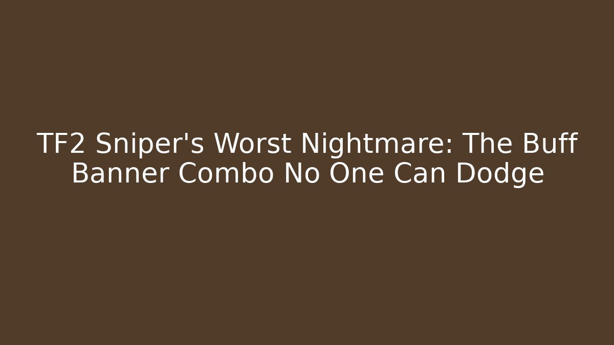 TF2 Sniper's Worst Nightmare: The Buff Banner Combo No One Can Dodge