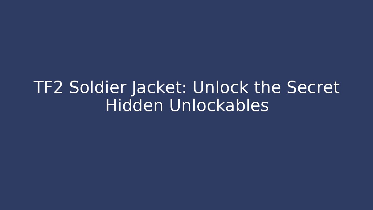 TF2 Soldier Jacket: Unlock the Secret Hidden Unlockables