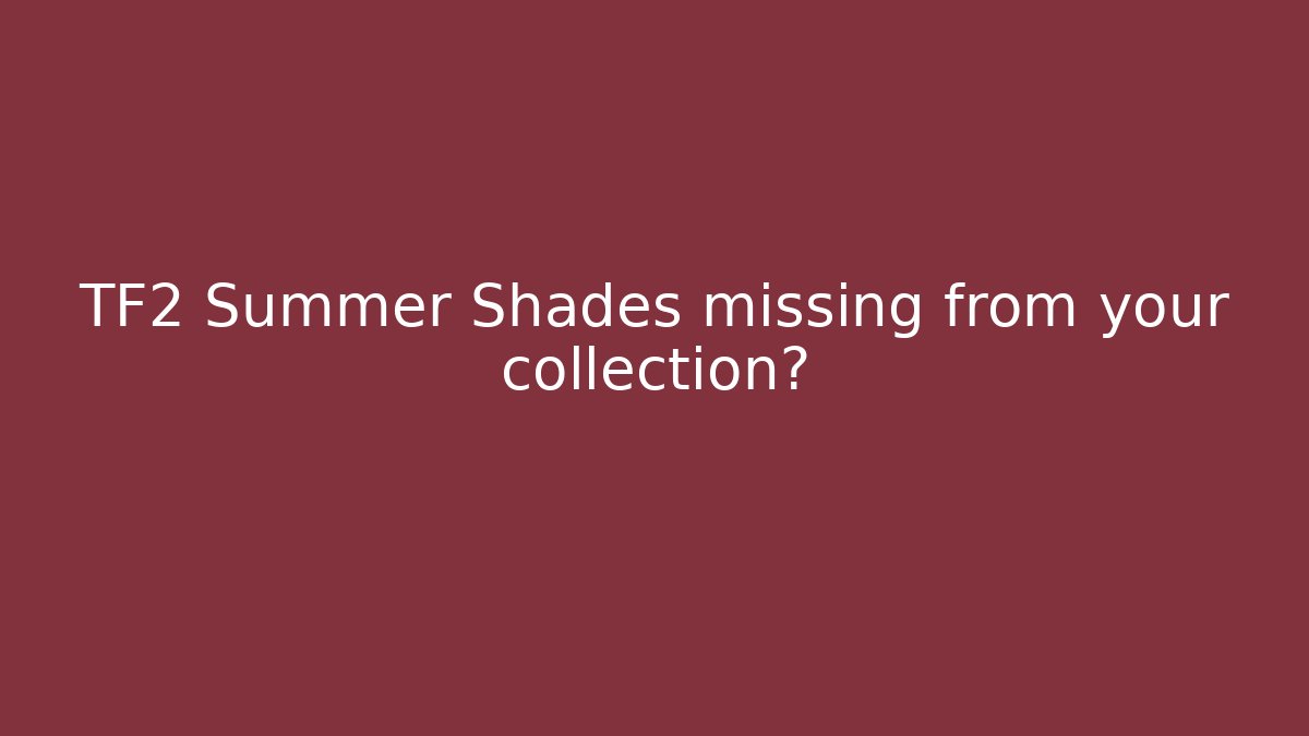 TF2 Summer Shades missing from your collection?