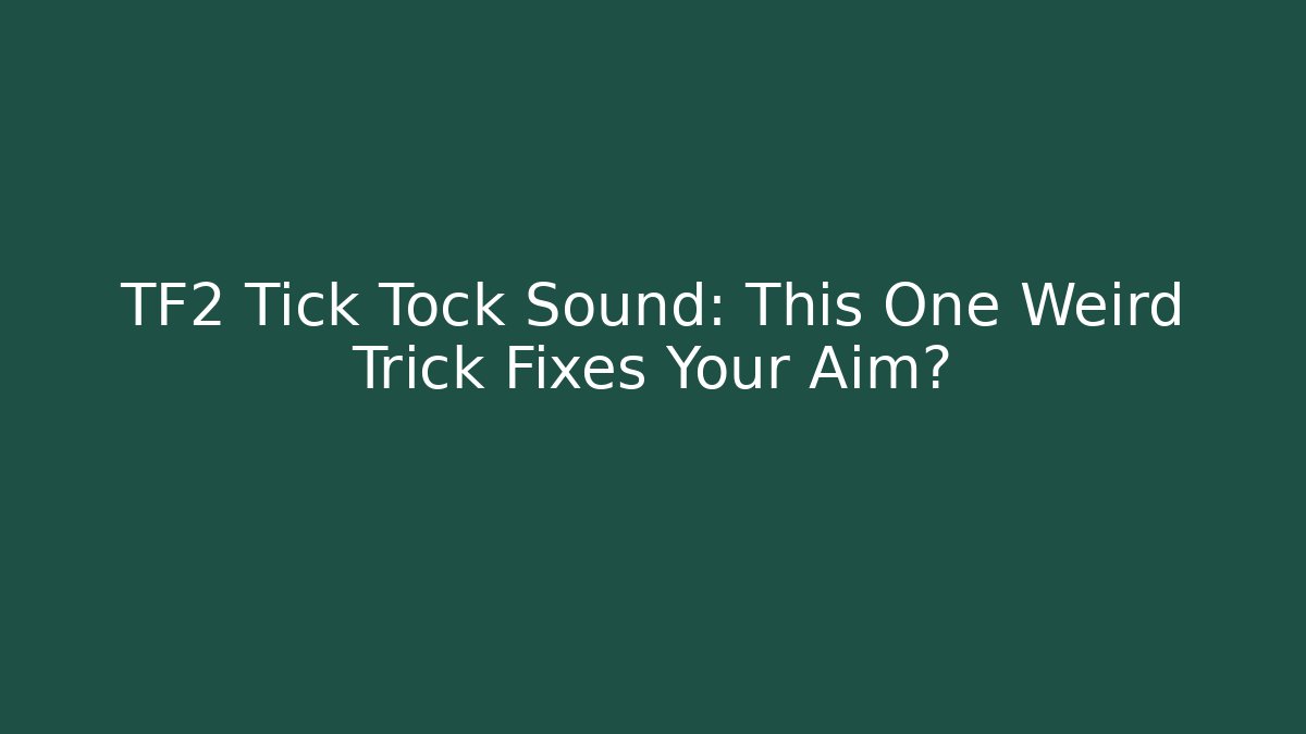 TF2 Tick Tock Sound: This One Weird Trick Fixes Your Aim? - Método de Aprovação
