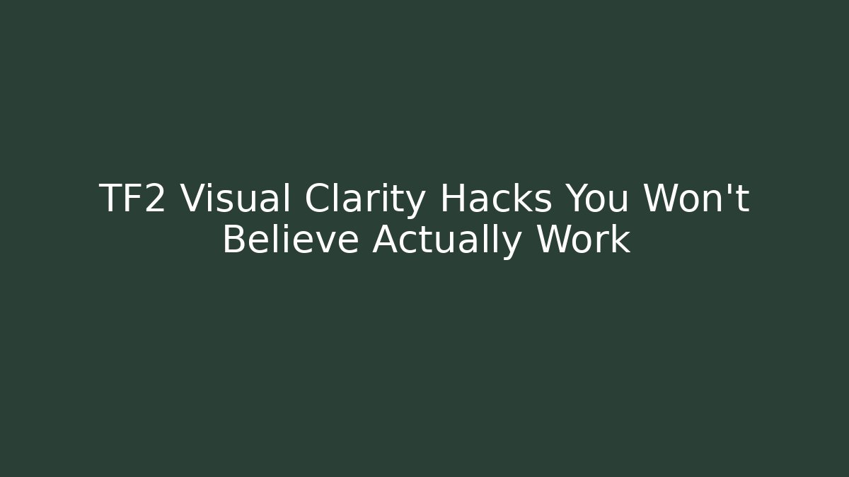 TF2 Visual Clarity Hacks You Won't Believe Actually Work