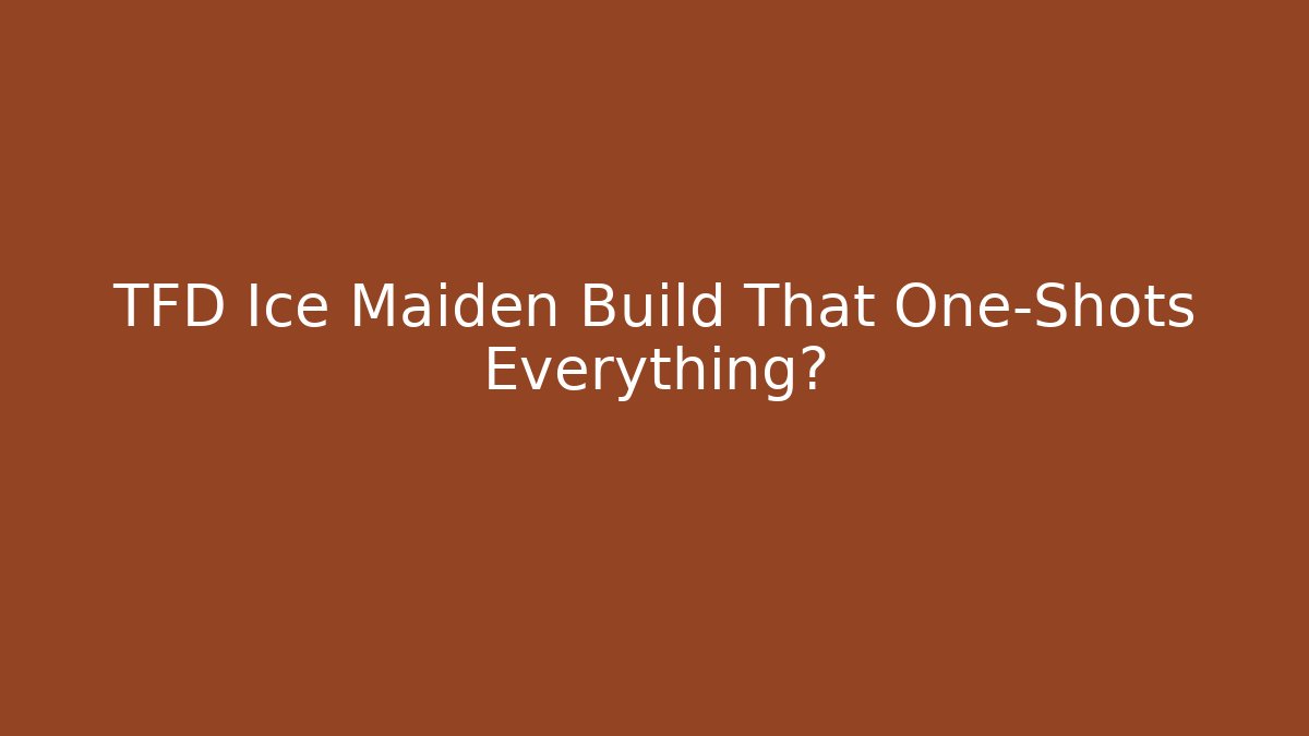 TFD Ice Maiden Build That One-Shots Everything?