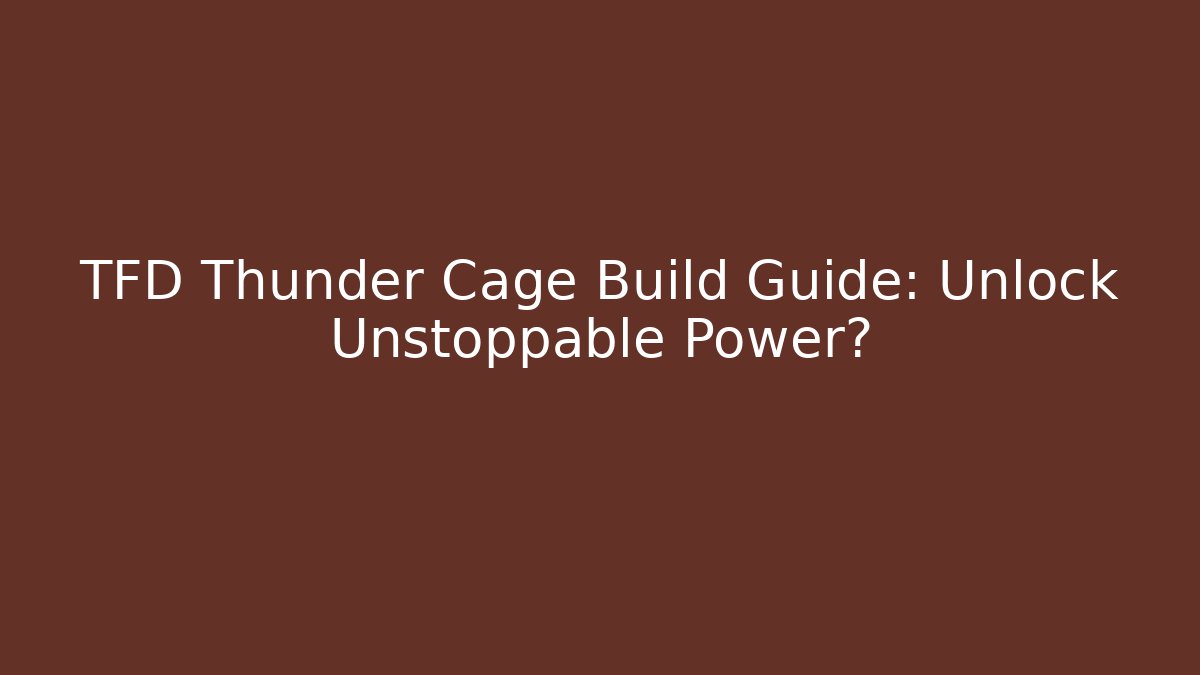 TFD Thunder Cage Build Guide: Unlock Unstoppable Power?