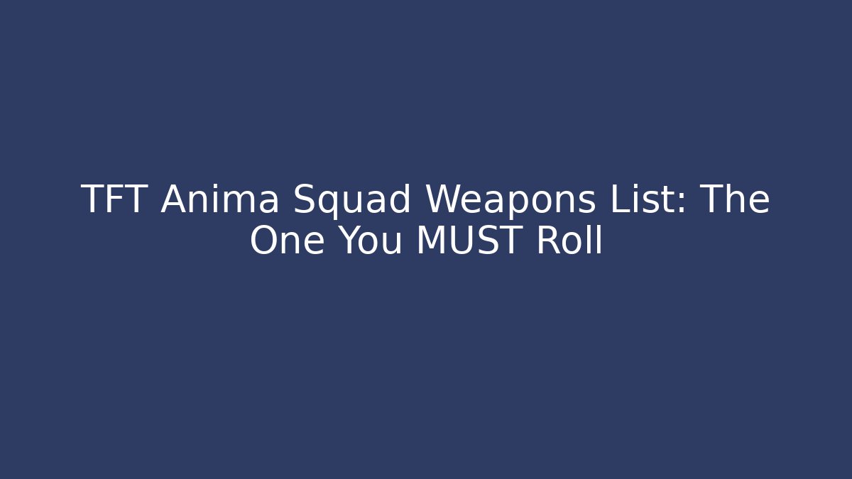 TFT Anima Squad Weapons List: The One You MUST Roll