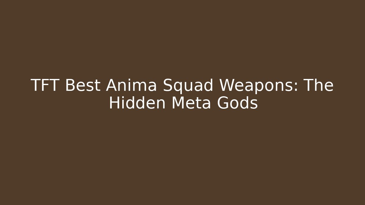 TFT Best Anima Squad Weapons: The Hidden Meta Gods