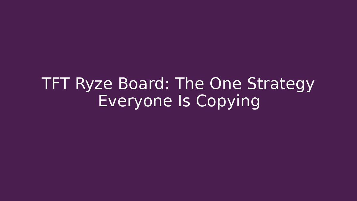 TFT Ryze Board: The One Strategy Everyone Is Copying