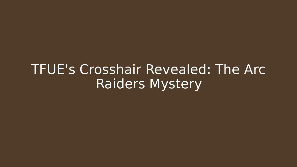 TFUE's Crosshair Revealed: The Arc Raiders Mystery